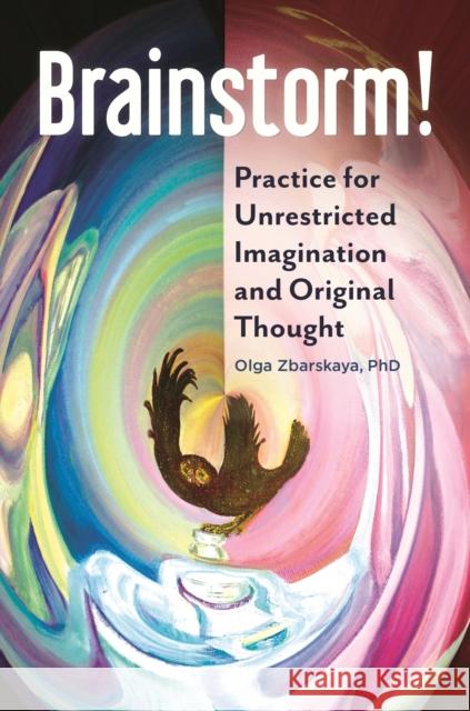 Brainstorm!: Practice for Unrestricted Imagination and Original Thought Olga Zbarskaya 9781440853937 Praeger