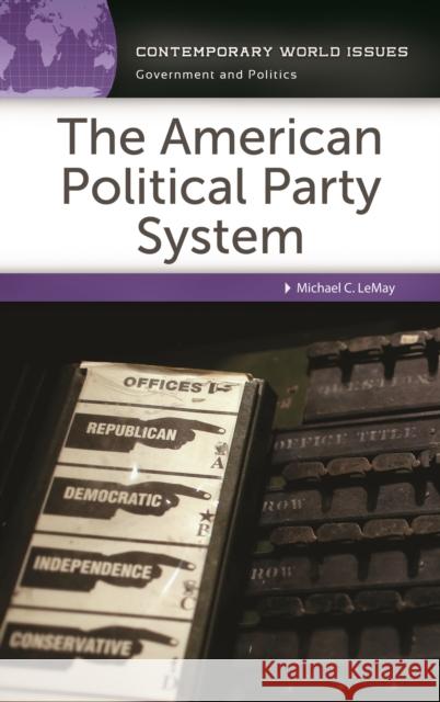 The American Political Party System: A Reference Handbook Michael C. Lemay 9781440854118 ABC-CLIO