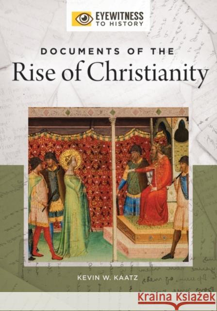 Documents of the Rise of Christianity Kevin W. Kaatz 9781440854309 ABC-CLIO