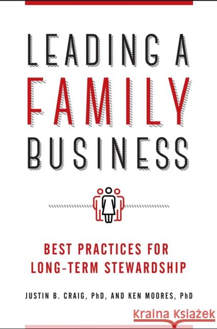 Leading a Family Business: Best Practices for Long-Term Stewardship Justin B. Craig Ken Moores 9781440855320 Praeger