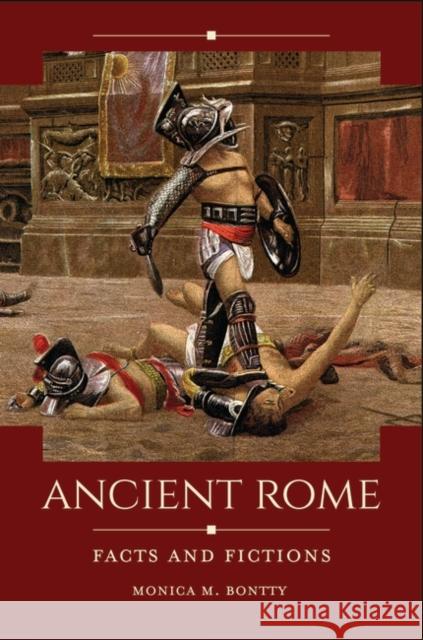 Ancient Rome: Facts and Fictions Monica M. Bontty 9781440855627 ABC-CLIO