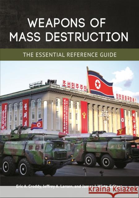 Weapons of Mass Destruction: The Essential Reference Guide Eric a. Croddy James J. Wirtz Jeffrey A. Larsen 9781440855740