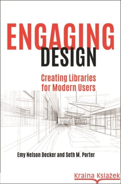 Engaging Design: Creating Libraries for Modern Users Emy Nelson Decker Seth M. Porter 9781440856129 Libraries Unlimited