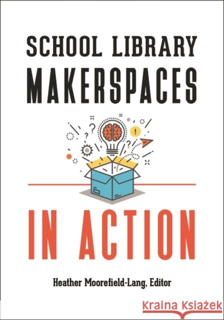 School Library Makerspaces in Action Heather Moorefield-Lang 9781440856969