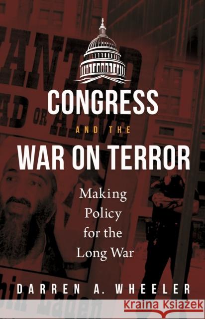 Congress and the War on Terror: Making Policy for the Long War Darren A. Wheeler 9781440857089 Praeger