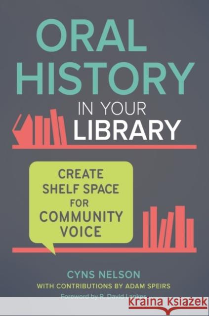 Oral History in Your Library: Create Shelf Space for Community Voice Cyns Nelson Adam Speirs 9781440857249