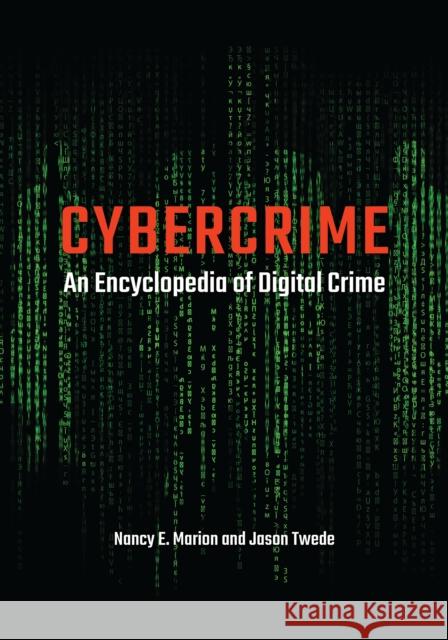 Cybercrime: An Encyclopedia of Digital Crime Nancy E. Marion Jason Twede 9781440857348