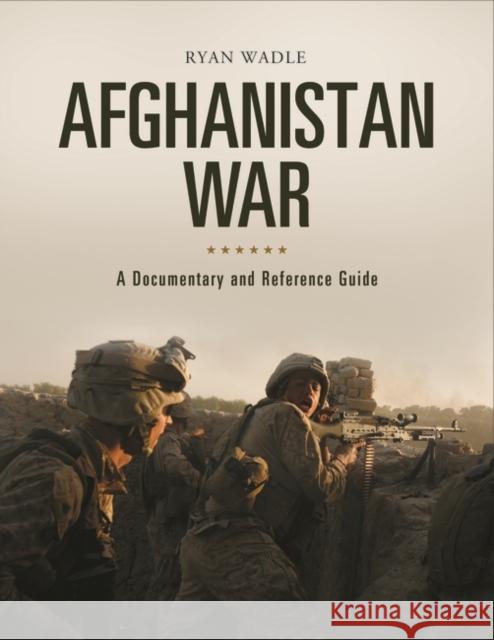 Afghanistan War: A Documentary and Reference Guide Ryan Wadle 9781440857461 Greenwood