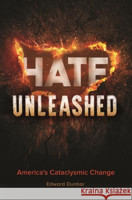 Hate Unleashed: America's Cataclysmic Change Edward Dunbar 9781440858147