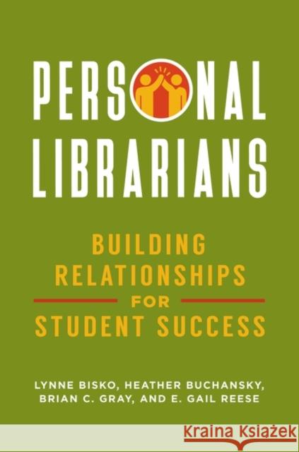Personal Librarians: Building Relationships for Student Success Lynne Bisko Heather Buchansky Brian C. Gray 9781440858246