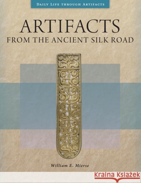 Artifacts from the Ancient Silk Road William E. Mierse   9781440858284