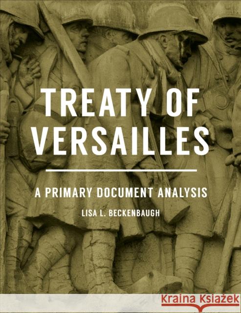 Treaty of Versailles: A Primary Document Analysis Lisa L. Beckenbaugh 9781440859090 ABC-CLIO