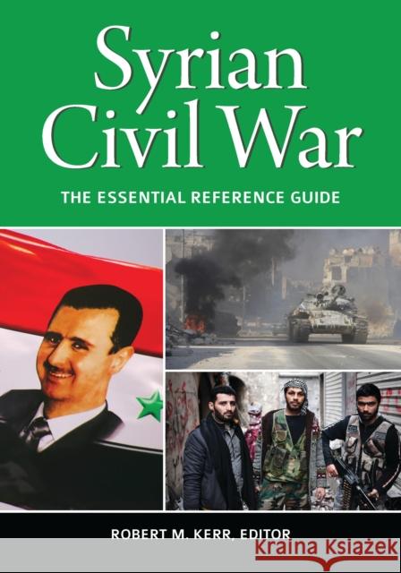 Syrian Civil War: The Essential Reference Guide Robert M. Kerr 9781440859212 ABC-CLIO