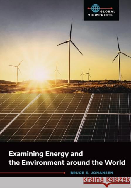 Examining Energy and the Environment around the World Johansen, Bruce 9781440859298 ABC-CLIO