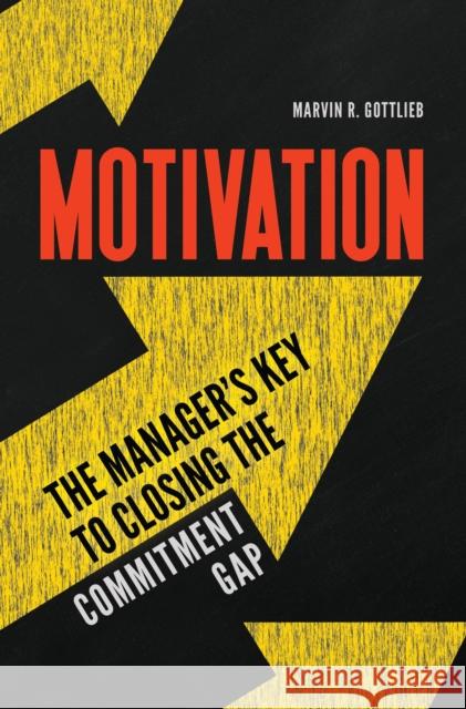 Motivation: The Manager's Key to Closing the Commitment Gap Marvin R. Gottlieb 9781440859335 Praeger