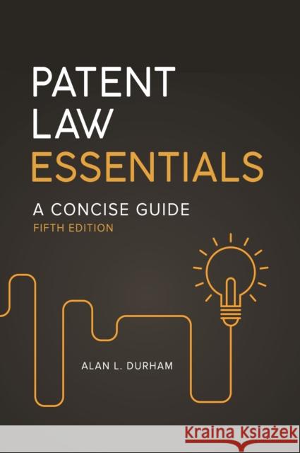 Patent Law Essentials: A Concise Guide Durham, Alan L. 9781440859885 Praeger