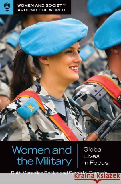 Women and the Military: Global Lives in Focus Ruth Margolies Beitler Sarah M. Gerstein 9781440860225 ABC-CLIO