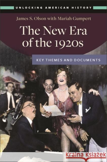 The New Era of the 1920s: Key Themes and Documents James S. Olson Mariah Gumpert 9781440860249 ABC-CLIO