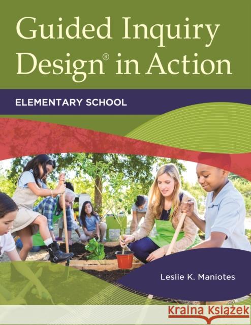 Guided Inquiry DesignÂ(R) in Action: Elementary School Maniotes, Leslie 9781440860355 Libraries Unlimited
