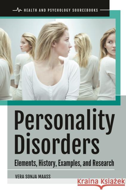 Personality Disorders: Elements, History, Examples, and Research Vera Sonja Maass 9781440860454 Praeger