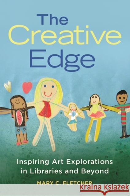 The Creative Edge: Inspiring Art Explorations in Libraries and Beyond Mary C. Fletcher 9781440861093 Libraries Unlimited