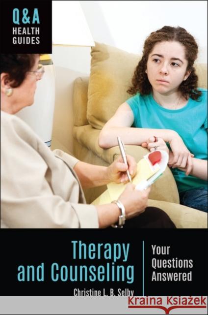 Therapy and Counseling: Your Questions Answered Christine L. B. Selby 9781440861673 Greenwood