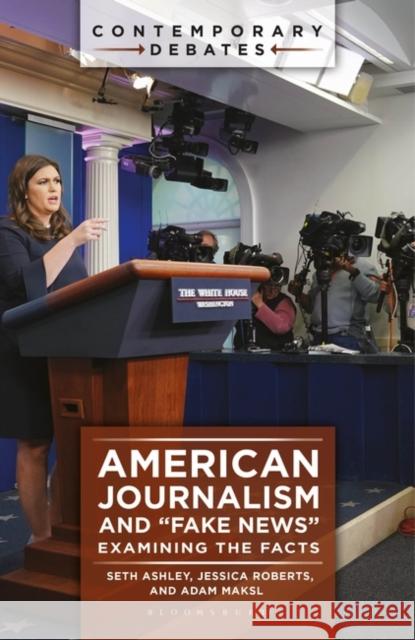 American Journalism and Fake News: Examining the Facts Ashley, Seth 9781440861833 ABC-CLIO