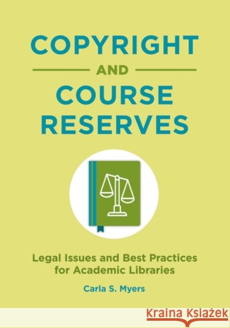 Copyright and Course Reserves: Legal Issues and Best Practices for Academic Libraries Carla S. Myers 9781440862038 Libraries Unlimited