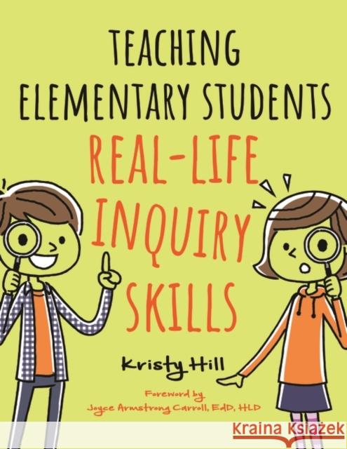 Teaching Elementary Students Real-Life Inquiry Skills Hill, Kristy 9781440862489 Libraries Unlimited