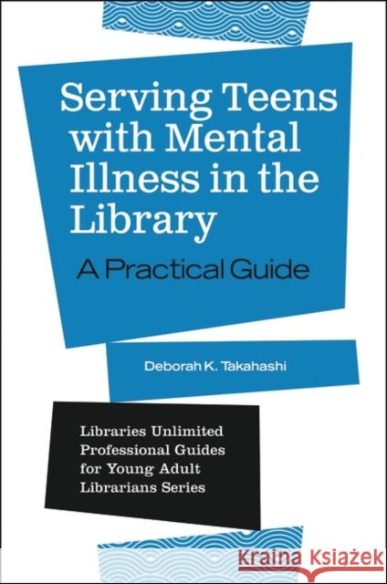 Serving Teens with Mental Illness in the Library: A Practical Guide Deborah K. Niblick 9781440862762 Libraries Unlimited