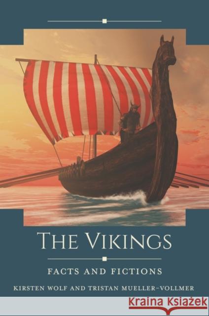 The Vikings: Facts and Fictions Kirsten Wolf Tristan Mueller-Vollmer 9781440862984 ABC-CLIO