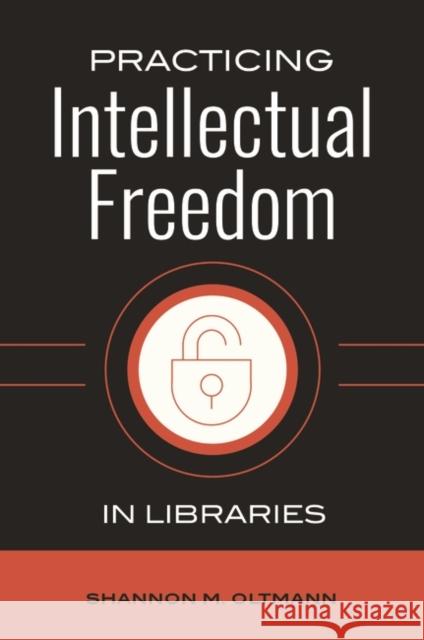 Practicing Intellectual Freedom in Libraries Shannon M. Oltmann 9781440863127 Libraries Unlimited