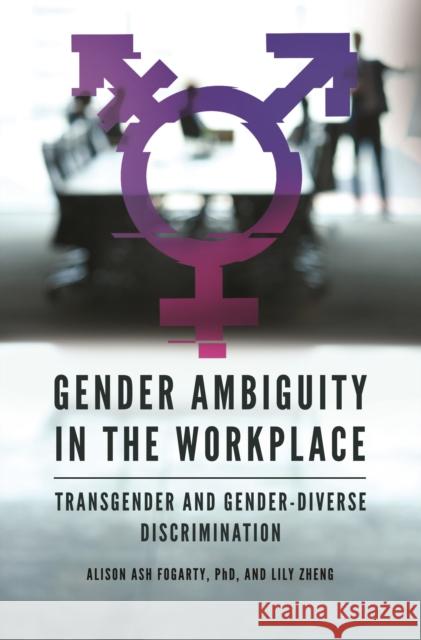 Gender Ambiguity in the Workplace: Transgender and Gender-Diverse Discrimination Alison Ash Fogarty Lily Zheng 9781440863226 Praeger