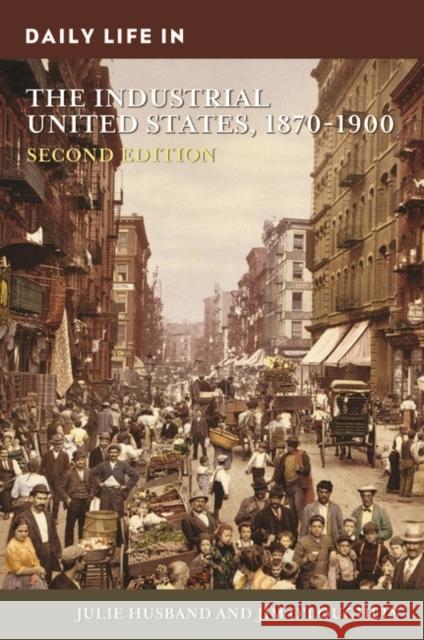 Daily Life in the Industrial United States, 1870-1900 Husband, Julie 9781440863486 Greenwood