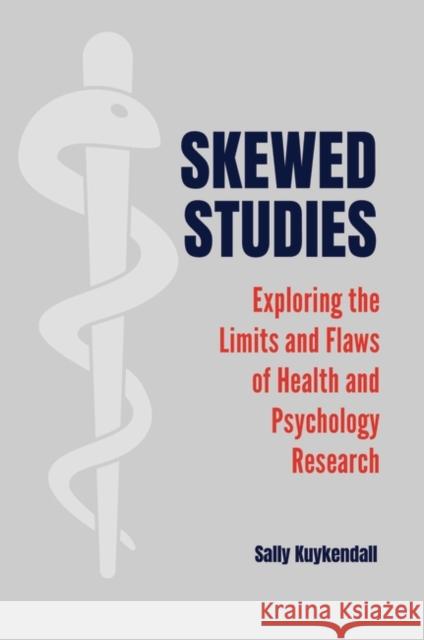 Skewed Studies: Exploring the Limits and Flaws of Health and Psychology Research Kuykendall, Sally 9781440863981 Greenwood