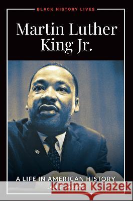 Martin Luther King, Jr.: A Life in American History Jamie J. Wilson   9781440864001