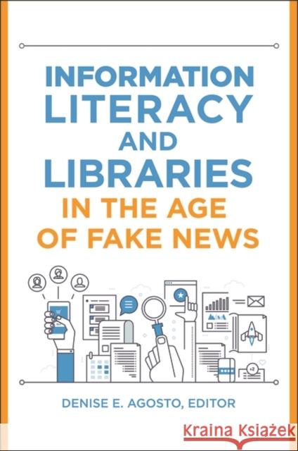 Information Literacy and Libraries in the Age of Fake News Denise E. Agosto 9781440864186 Libraries Unlimited