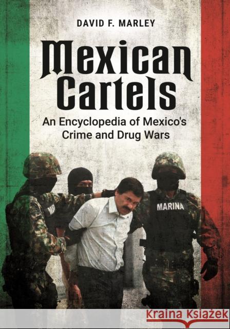 Mexican Cartels: An Encyclopedia of Mexico's Crime and Drug Wars David F. Marley 9781440864759 ABC-CLIO