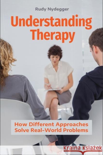 Understanding Therapy: How Different Approaches Solve Real-World Problems Rudy Nydegger 9781440865084 Greenwood