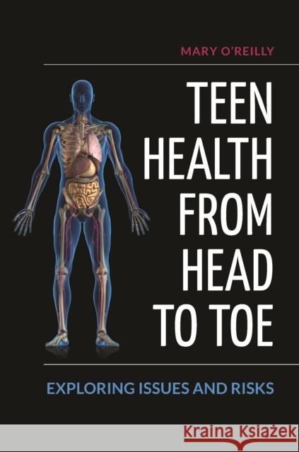 Teen Health from Head to Toe: Exploring Issues and Risks O'Reilly, Mary 9781440865329