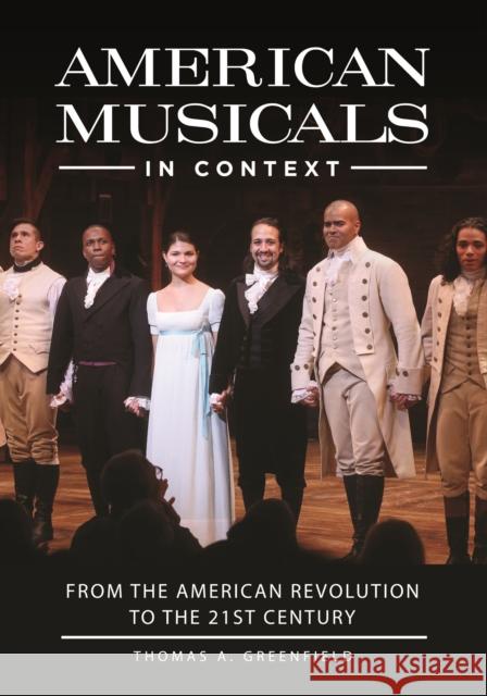 American Musicals in Context: From the American Revolution to the 21st Century Thomas A. Greenfield 9781440865404 Greenwood