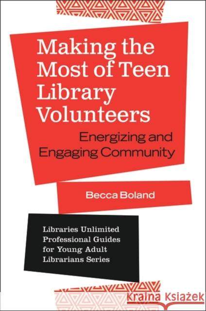 Making the Most of Teen Library Volunteers: Energizing and Engaging Community Becca Boland 9781440865626 Libraries Unlimited