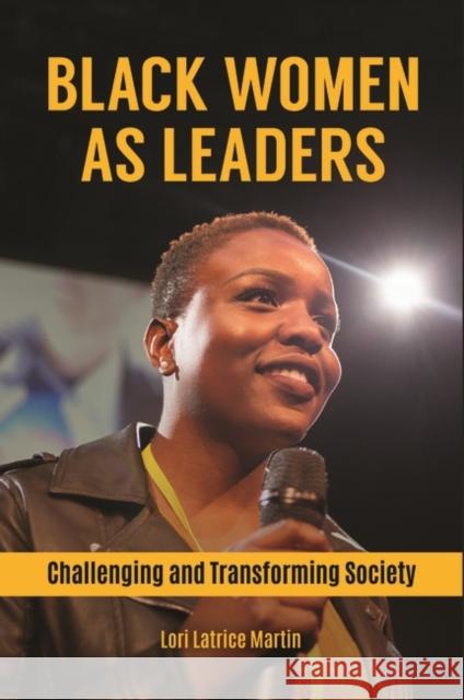 Black Women as Leaders: Challenging and Transforming Society Lori Latrice Martin 9781440866241