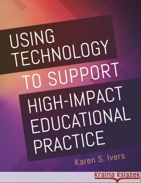 Using Technology to Support High-Impact Educational Practice Karen S. Ivers 9781440867019 Libraries Unlimited