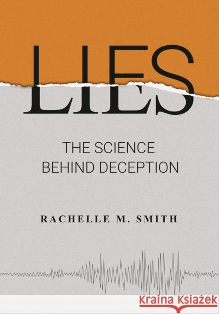 Lies: The Science Behind Deception Smith, Rachelle M. 9781440867590