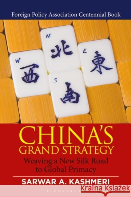 China's Grand Strategy: Weaving a New Silk Road to Global Primacy Sarwar A. Kashmeri 9781440867903 Praeger