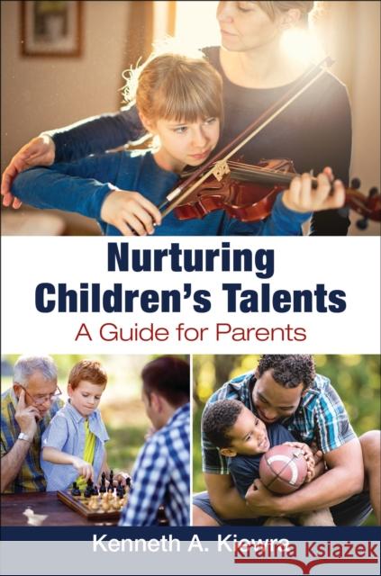 Nurturing Children's Talents: A Guide for Parents Kenneth A. Kiewra 9781440867927 Praeger