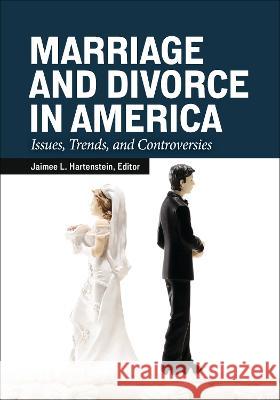 Marriage and Divorce in America: Issues, Trends, and Controversies Jaimee L. Hartenstein 9781440868368 ABC-CLIO