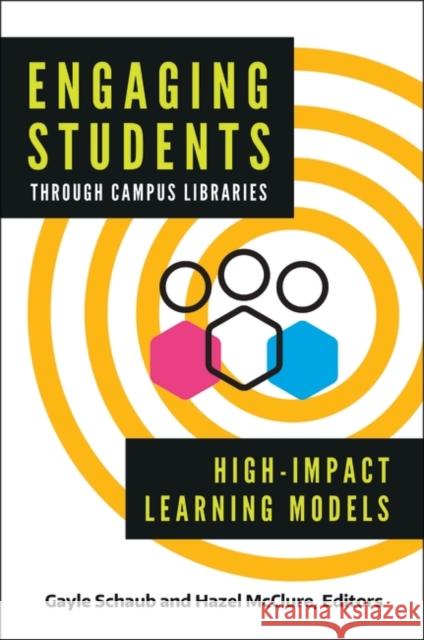 Engaging Students Through Campus Libraries: High-Impact Learning Models Gayle Schaub Hazel McClure 9781440868689 Libraries Unlimited