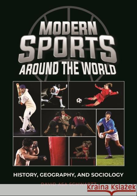 Modern Sports around the World: History, Geography, and Sociology Schwartz, David 9781440868795